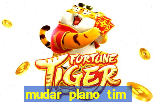 mudar plano tim beta mensal para semanal